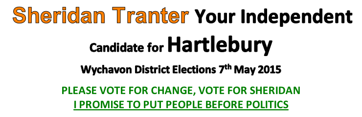 Sheridan Tranter Your Independent
Candidate for Hartlebury 
Wychavon District Elections 7th May 2015

PLEASE VOTE FOR CHANGE, VOTE FOR SHERIDAN
I PROMISE TO PUT PEOPLE BEFORE POLITICS

